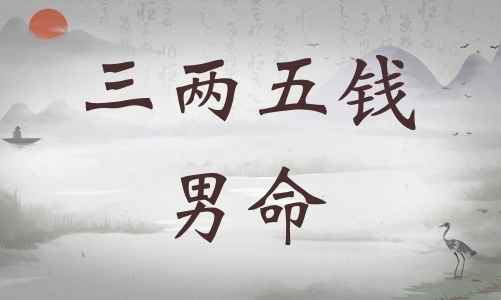 三兩五錢男命詳細解釋，三兩五錢男命最詳細解釋！
