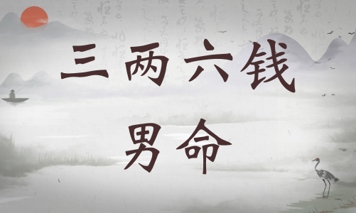 三兩六錢男命詳細(xì)解釋，三兩六錢男命詳細(xì)解釋一生！