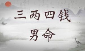 三兩四錢男命詳細(xì)解釋，三兩四錢男命最正確詳解！