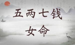 五兩七錢(qián)女命詳細(xì)解釋，五兩七錢(qián)女命詳解一生運(yùn)勢(shì)！