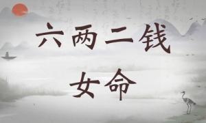 六兩二錢(qián)女命詳細(xì)解釋，六兩二錢(qián)女命一生總結(jié)！