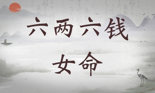 六兩六錢女命詳細(xì)解釋，六兩六錢女命一生總結(jié)！