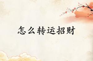 財運不好怎么轉(zhuǎn)運招財